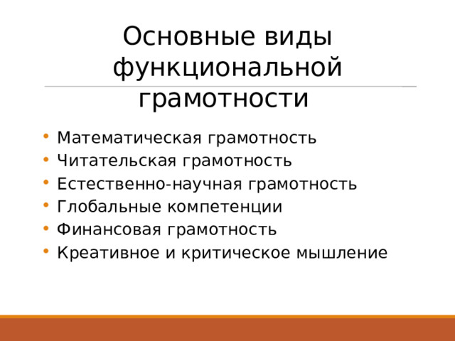 Основные  виды функциональной грамотности Математическая грамотность Читательская грамотность Естественно-научная грамотность Глобальные компетенции Финансовая грамотность Креативное и критическое мышление 