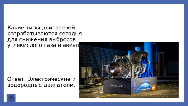 Какие типы двигателей разрабатываются сегодня для снижения выбросов углекислого газа в авиации? Ответ. Электрические и водородные двигатели. 
