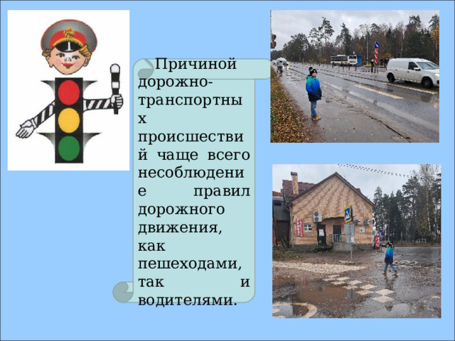 Причиной дорожно-транспортных происшествий чаще всего несоблюдение правил дорожного движения, как пешеходами, так и водителями. 