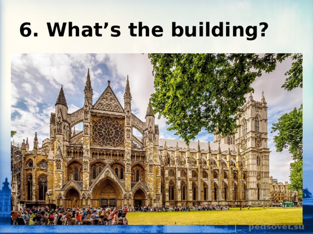 6. What’s the building? 