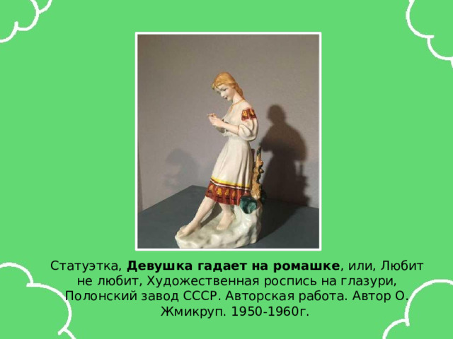Статуэтка, Девушка гадает на ромашке , или, Любит не любит, Художественная роспись на глазури, Полонский завод СССР. Авторская работа. Автор О. Жмикруп. 1950-1960г. 