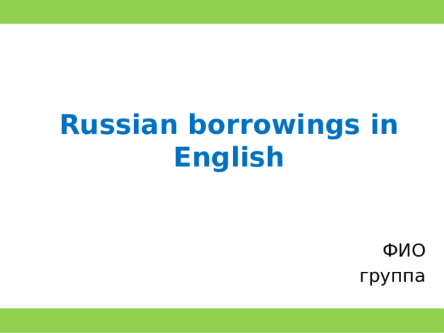 Russian borrowings in English ФИО группа 