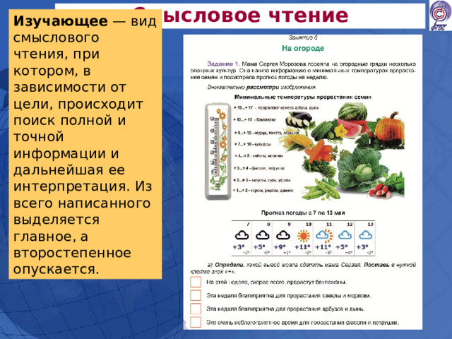 Смысловое чтение Изучающее — вид смыслового чтения, при котором, в зависимости от цели, происходит поиск полной и точной информации и дальнейшая ее интерпретация. Из всего написанного выделяется главное, а второстепенное опускается. 