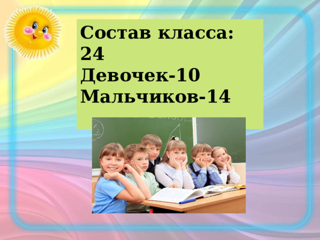 Состав класса: 24 Девочек-10 Мальчиков-14  