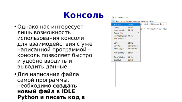  Консоль Однако нас интересует лишь возможность использования консоли для взаимодействия с уже написанной программой – консоль позволяет быстро и удобно вводить и выводить данные Для написания файла самой программы, необходимо создать новый файл в IDLE Python и писать код в нём. 