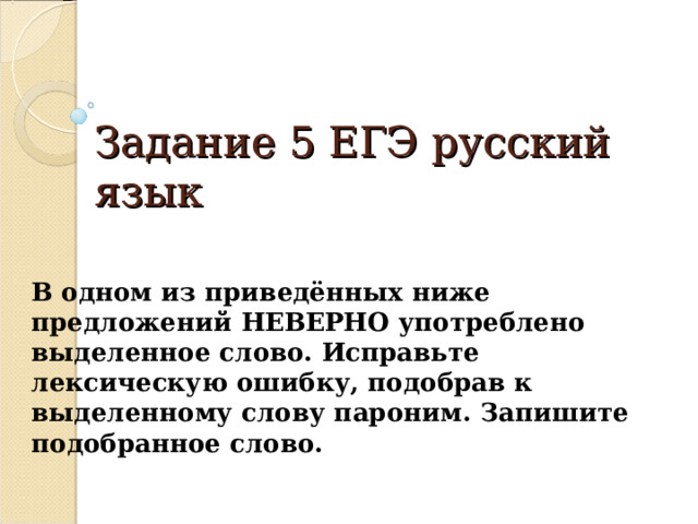 Задание 5 ЕГЭ русский язык В одном из приведённых ниже предложений НЕВЕРНО употреблено выделенное слово. Исправьте лексическую ошибку, подобрав к выделенному слову пароним. Запишите подобранное слово.  