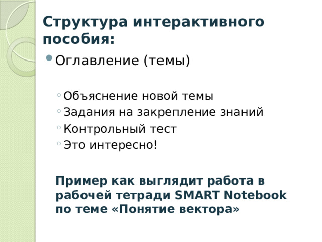 Структура интерактивного пособия: Оглавление (темы) Объяснение новой темы Задания на закрепление знаний Контрольный тест Это интересно! Объяснение новой темы Задания на закрепление знаний Контрольный тест Это интересно! Пример как выглядит работа в рабочей тетради SMART Notebook по теме «Понятие вектора»  