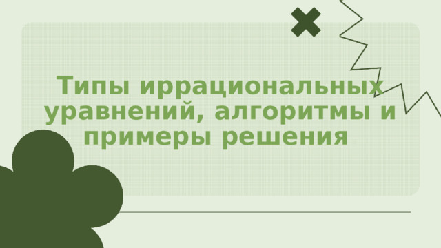 Типы иррациональных уравнений, алгоритмы и примеры решения . 