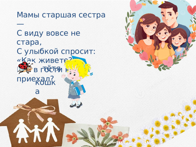 Мамы старшая сестра — С виду вовсе не стара, С улыбкой спросит: «Как живете?» Кто в гости к нам приехал? тётя кошка 