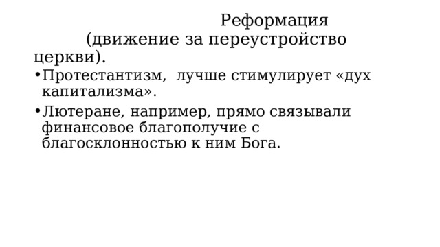  Реформация  (движение за переустройство церкви). Протестантизм, лучше стимулирует «дух капитализма». Лютеране, например, прямо связывали финансовое благополучие с благосклонностью к ним Бога.  