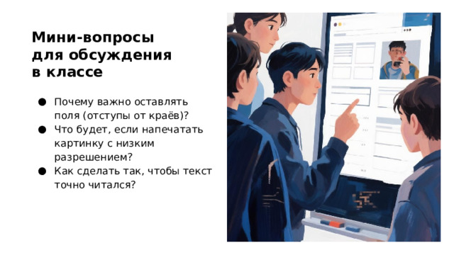 Мини-вопросы для обсуждения в классе Почему важно оставлять поля (отступы от краёв)? Что будет, если напечатать картинку с низким разрешением? Как сделать так, чтобы текст точно читался?  