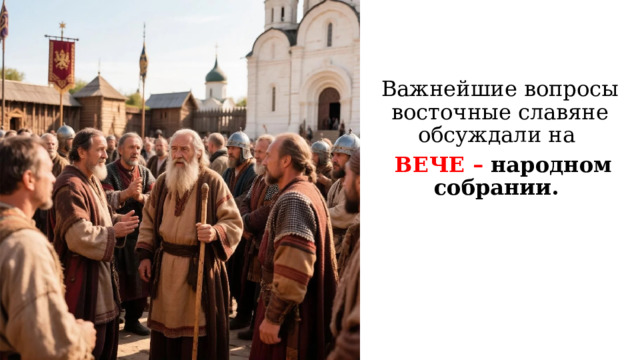 Важнейшие вопросы восточные славяне обсуждали на  ВЕЧЕ – народном собрании. 