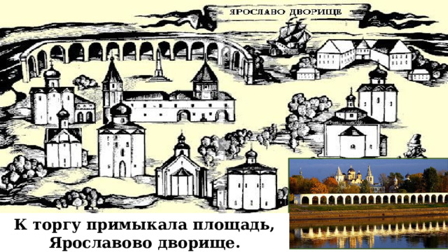 К торгу примыкала площадь, Ярославово дворище.  