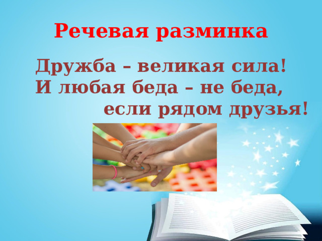 Речевая разминка Дружба – великая сила! И любая беда – не беда,  если рядом друзья! 