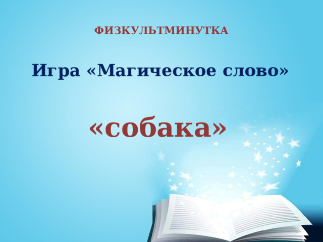  ФИЗКУЛЬТМИНУТКА   Игра «Магическое слово» «собака»  