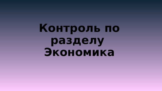Контроль по разделу  Экономика 