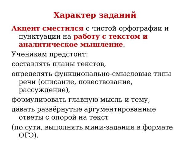Характер заданий   Акцент сместился с чистой орфографии и пунктуации на работу с текстом и аналитическое мышление . Ученикам предстоит: составлять планы текстов, определять функционально-смысловые типы речи (описание, повествование, рассуждение), формулировать главную мысль и тему, давать развёрнутые аргументированные ответы с опорой на текст ( по сути, выполнять мини-задания в формате ОГЭ ).  