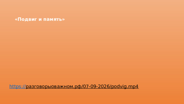 «Подвиг и память» https:// разговорыоважном.рф/07-09-2026/podvig.mp4  