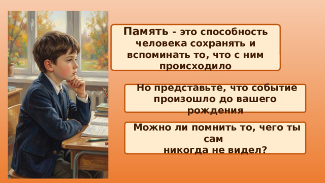Память - это способность человека сохранять и вспоминать то, что с ним происходило  Но представьте, что событие произошло до вашего рождения  Можно ли помнить то, чего ты сам никогда не видел? 