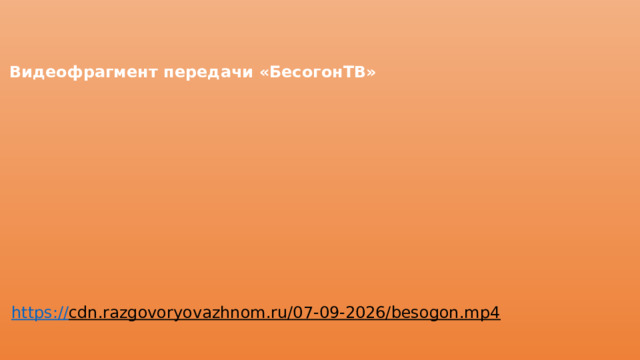 Видеофрагмент передачи «БесогонТВ» https:// cdn.razgovoryovazhnom.ru/07-09-2026/besogon.mp4  