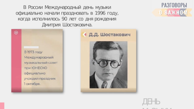 В  России  Международный  день  музыки  официально  начали праздновать  в  1996  году,  когда  исполнилось  90  лет  со  дня рождения  Дмитрия  Шостаковича. ДЕНЬ  МуЗЫКИ 
