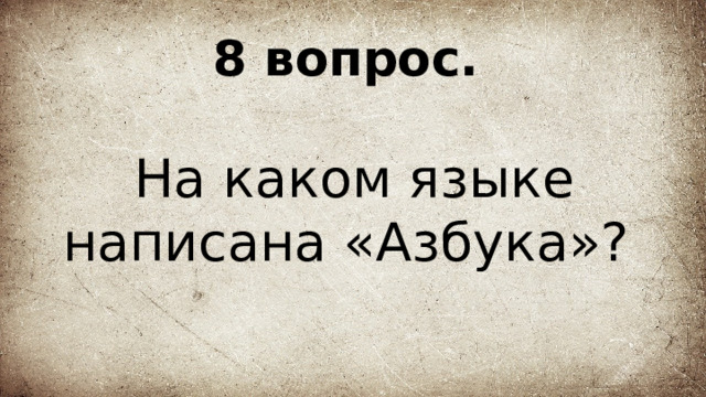 8 вопрос.   На каком языке написана «Азбука»? 