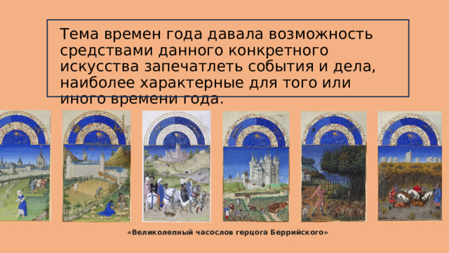 Тема времен года давала возможность средствами данного конкретного искусства запечатлеть события и дела, наиболее характерные для того или иного времени года. «Великолепный часослов герцога Беррийского» 