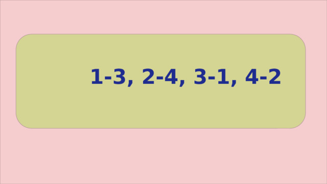 1-3, 2-4, 3-1, 4-2  