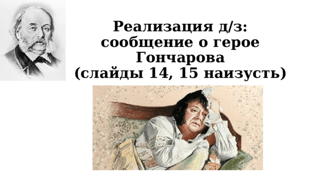 Реализация д/з:  сообщение о герое Гончарова  (слайды 14, 15 наизусть) 