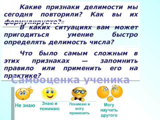 Какие признаки делимости мы сегодня повторили? Как вы их формулируете?» В каких ситуациях вам может пригодиться умение быстро определять делимость числа? Что было самым сложным в этих признаках — запомнить правило или применить его на практике? Самооценка ученика 