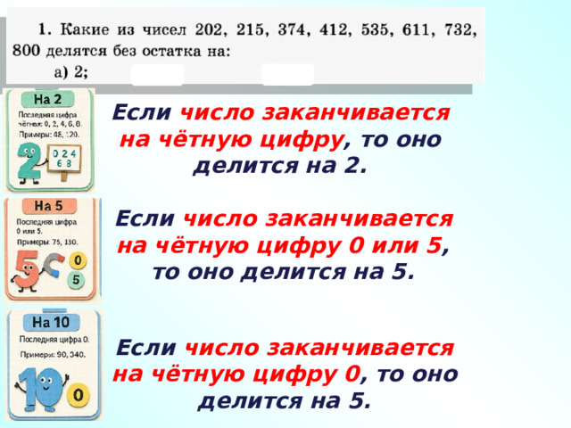 Если число заканчивается на чётную цифру , то оно делится на 2. Если число заканчивается на чётную цифру 0 или 5 , то оно делится на 5. Если число заканчивается на чётную цифру 0 , то оно делится на 5. 