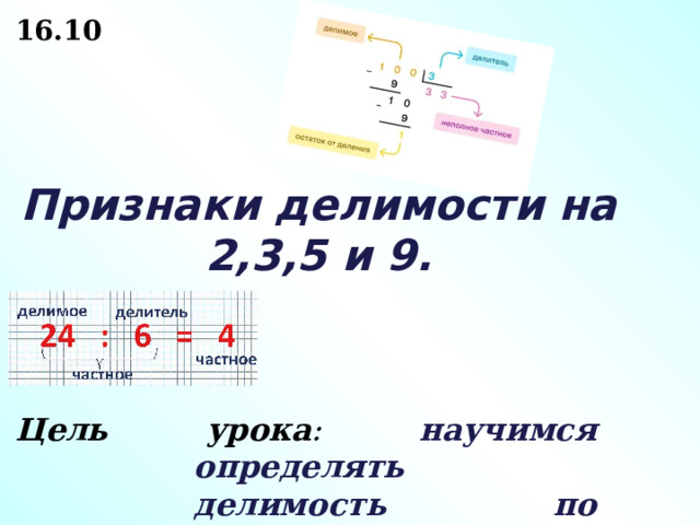 16.10 Признаки делимости на 2,3,5 и 9. Цель урока : научимся определять делимость по последней цифре числа 