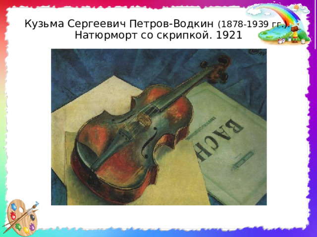 Кузьма Сергеевич Петров-Водкин (1878-1939 гг. ) .  Натюрморт со скрипкой. 1921 