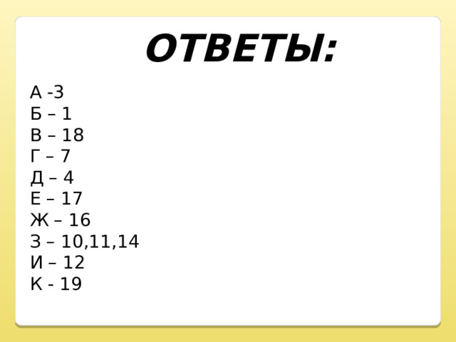 ОТВЕТЫ: А -3 Б – 1 В – 18 Г – 7 Д – 4 Е – 17 Ж – 16 З – 10,11,14 И – 12 К - 19 
