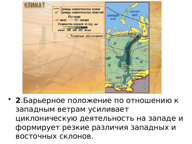 2 .Барьерное положение по отношению к западным ветрам усиливает циклоническую деятельность на западе и формирует резкие различия западных и восточных склонов. 