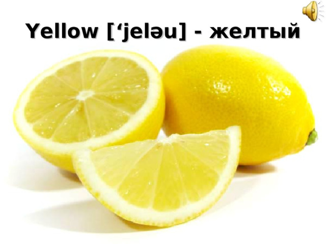 Yellow [‘jel ә u] - желтый 