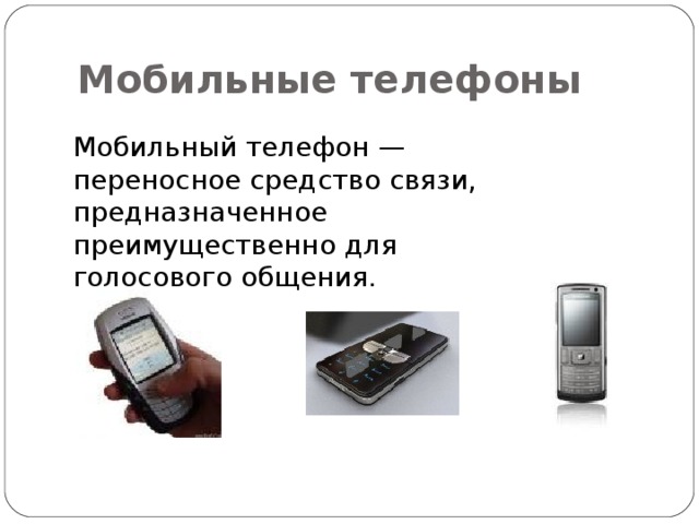 Мобильные телефоны Мобильный телефон — переносное средство связи, предназначенное преимущественно для голосового общения. 