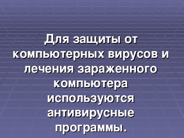 Для защиты от компьютерных вирусов и лечения зараженного компьютера используются антивирусные программы. 