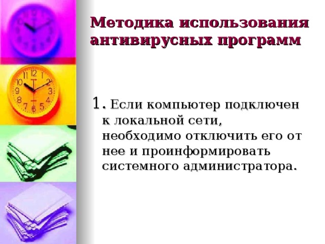 Методика использования антивирусных программ 1.  Если компьютер подключен к локальной сети, необходимо отключить его от нее и проинформировать системного администратора. 