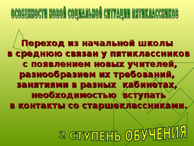 Переход из начальной школы в среднюю связан у пятиклассников  с появлением новых учителей, разнообразием их требований, занятиями в разных кабинетах,  необходимостью вступать  в контакты со старшеклассниками. 