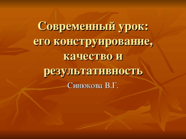 Современный урок:  его конструирование, качество и результативность   Синюкова В.Г. 