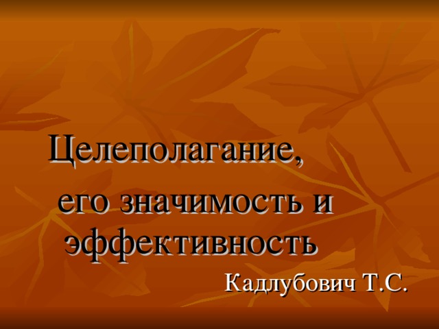 Целеполагание,  его значимость и эффективность Кадлубович Т.С. 