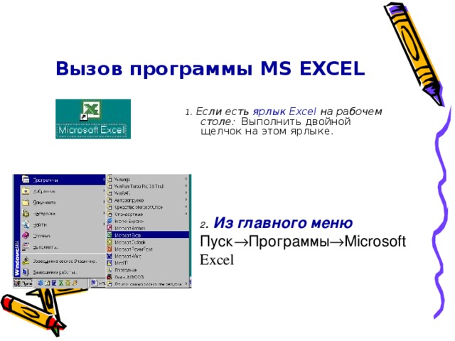 Вызов программы MS EXCEL 1 . Если есть ярлык Excel на рабочем столе: Выполнить двойной щелчок на этом ярлыке.   2 . Из главного меню Пуск  Программы  Microsoft Excel 