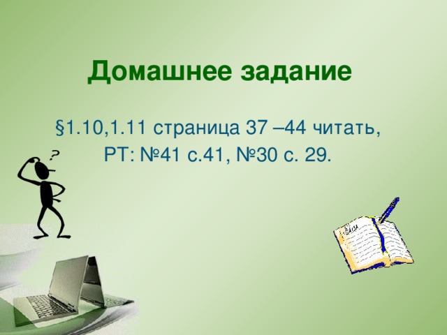 Домашнее задание § 1.10,1.11 страница 37 –44 читать, РТ: №41 с.41, №30 с. 29. 