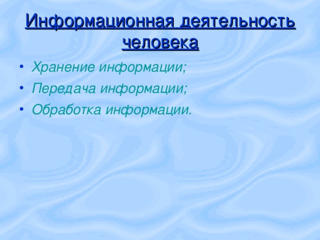 Информационная деятельность человека Хранение информации; Передача информации; Обработка информации. 
