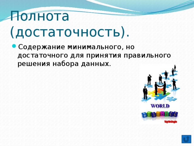 Полнота (достаточность). Содержание минимального, но достаточного для принятия правильного решения набора данных. 