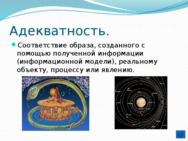 Адекватность. Соответствие образа, созданного с помощью полученной информации (информационной модели), реальному объекту, процессу или явлению. 