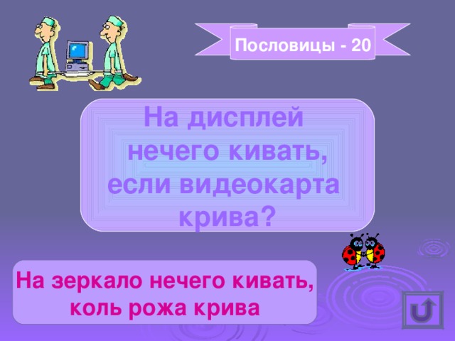 Пословицы - 20 На дисплей нечего кивать, если видеокарта крива? На зеркало нечего кивать, коль рожа крива 
