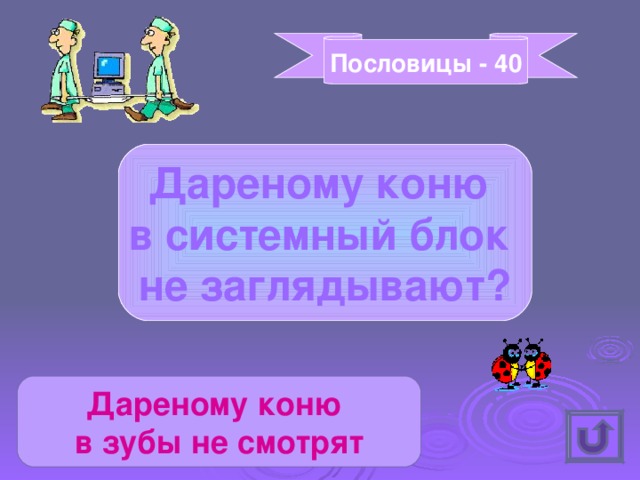 Пословицы - 40 Дареному коню в системный блок не заглядывают? Дареному коню в зубы не смотрят 