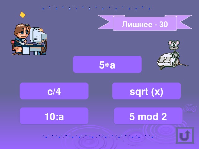 Лишнее - 30 5  a c / 4 sqrt (x) 5 mod 2 10 :а 
